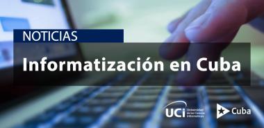 5 noticias sobre la informatización en Cuba durante esta semana